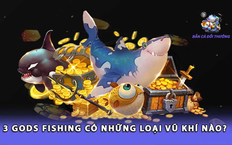 3-gods-fishing-co-nhung-loai-vu-khi-nao