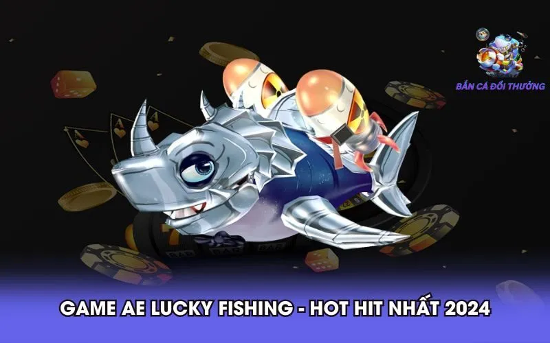 game-ae-lucky-fishing-hot-hit-nhat-2024