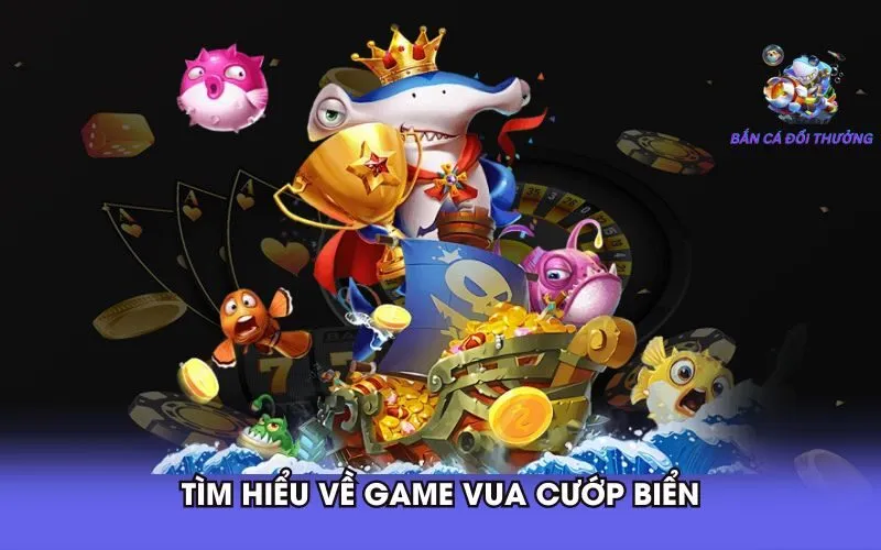 tim-hieu-ve-game-vua-cuop-bien