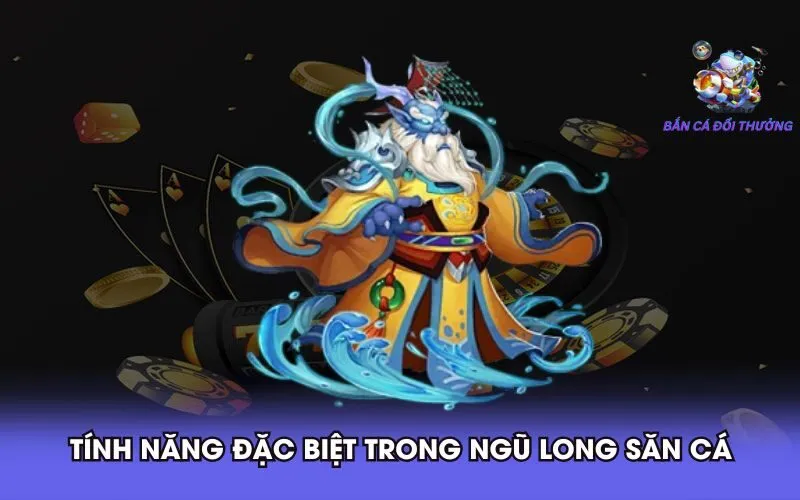 tinh-nang-dac-biet-trong-ngu-long-san-ca