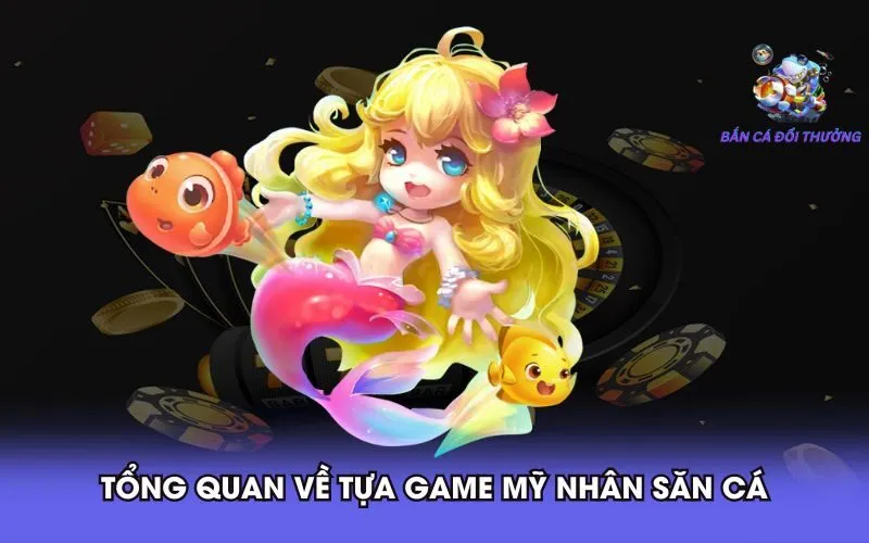 tong-quan-ve-tua-game-my-nhan-san-ca