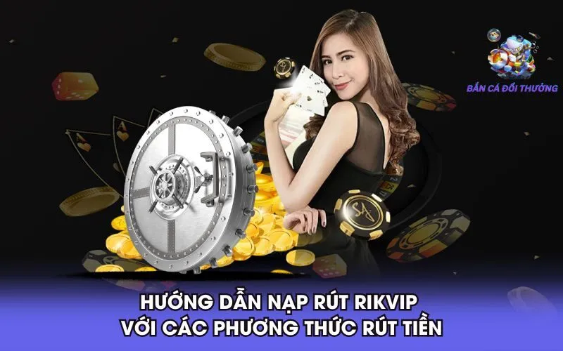 3-huong-dan-nap-rut-rikvip-voi-cac-phuong-thuc-rut-tien